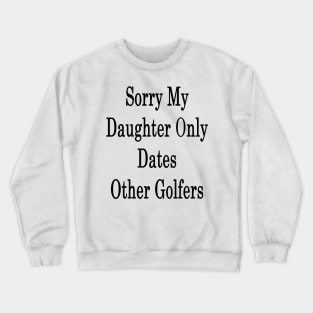 Sorry My Daughter Only Dates Other Golfers Crewneck Sweatshirt